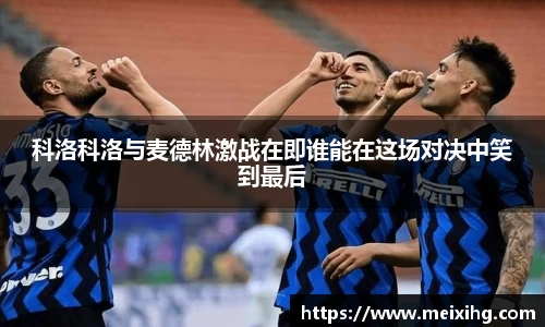 科洛科洛与麦德林激战在即谁能在这场对决中笑到最后
